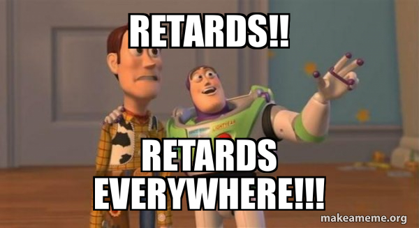 retards-retards-everywhere-0bfac08bb6.jpg