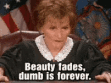 judge-judy-beauty-fades-dumb-is-forever.gif